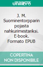 J. M. Suominentorpparin pojasta nahkurimestariksi. E-book. Formato EPUB ebook