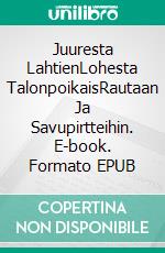 Juuresta LahtienLohesta TalonpoikaisRautaan Ja Savupirtteihin. E-book. Formato EPUB ebook