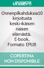 Onnenpilkahduksia10 kirjoitusta keski-ikäisen naisen elämästä. E-book. Formato EPUB ebook di Tuija Metsäaho