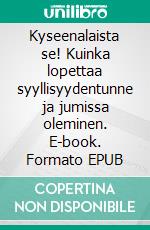 Kyseenalaista se! Kuinka lopettaa syyllisyydentunne ja jumissa oleminen. E-book. Formato EPUB ebook di Tiina Sorsamäki