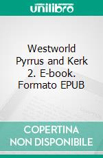 Westworld  Pyrrus and Kerk 2. E-book. Formato EPUB ebook di Stig Granfors