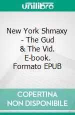 New York Shmaxy - The Gud & The Vid. E-book. Formato EPUB ebook di Tapio Tiihonen