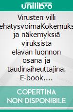 Virusten villi viehätysvoimaKokemuksia ja näkemyksiä viruksista elävän luonnon osana ja taudinaiheuttajina. E-book. Formato EPUB ebook