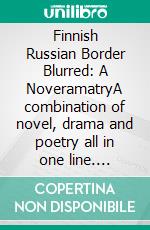 Finnish Russian Border Blurred: A NoveramatryA combination of novel, drama and poetry all in one line. E-book. Formato EPUB ebook di Mehdi Ghasemi