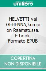 HELVETTI vai GEHENNA,kumpi on Raamatussa. E-book. Formato EPUB ebook di Simo Myllykoski