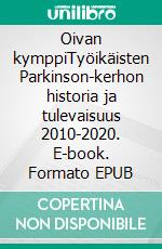 Oivan kymppiTyöikäisten Parkinson-kerhon historia ja tulevaisuus 2010-2020. E-book. Formato EPUB ebook