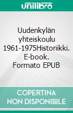 Uudenkylän yhteiskoulu 1961-1975Historiikki. E-book. Formato EPUB ebook