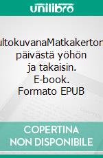 KuultokuvanaMatkakertomus päivästä yöhön ja takaisin. E-book. Formato EPUB ebook di Kaisa Vigman