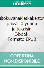 KuultokuvanaMatkakertomus päivästä yöhön ja takaisin. E-book. Formato EPUB ebook