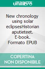 New chronology using solar eclipsesHistorian aputieteet. E-book. Formato EPUB ebook di Pekka Mansikka