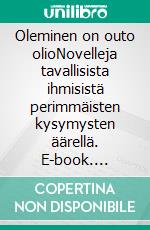 Oleminen on outo olioNovelleja tavallisista ihmisistä perimmäisten kysymysten äärellä. E-book. Formato EPUB ebook di Janne J.U.U. Lainaliha