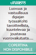 Luovuus ja vastuullisuus digiajan työssäKohti tavoitteellista, kuuntelevaa ja joustavaa vuorovaikutusta. E-book. Formato EPUB ebook di Iris Humala