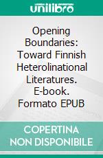 Opening Boundaries: Toward Finnish Heterolinational Literatures. E-book. Formato EPUB ebook di Mehdi Ghasemi