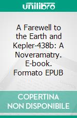 A Farewell to the Earth and Kepler-438b: A Noveramatry. E-book. Formato EPUB ebook di Mehdi Ghasemi