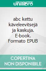 abc kettu käveleevitsejä ja kaskuja. E-book. Formato EPUB ebook