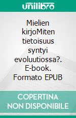 Mielien kirjoMiten tietoisuus syntyi evoluutiossa?. E-book. Formato EPUB ebook