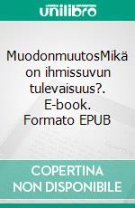 MuodonmuutosMikä on ihmissuvun tulevaisuus?. E-book. Formato EPUB ebook