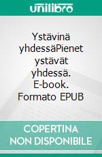 Ystävinä yhdessäPienet ystävät yhdessä. E-book. Formato EPUB ebook