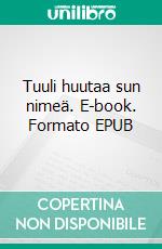 Tuuli huutaa sun nimeä. E-book. Formato EPUB ebook