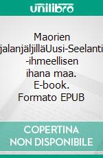 Maorien jalanjäljilläUusi-Seelanti  -ihmeellisen ihana maa. E-book. Formato EPUB ebook