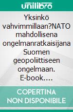 Yksinkö vahvimmillaan?NATO mahdollisena ongelmanratkaisijana Suomen geopoliittiseen ongelmaan. E-book. Formato EPUB ebook