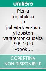 Pieniä kirjoituksia ja puheitaJoensuun yliopiston vararehtorikaudelta 1999-2010. E-book. Formato EPUB ebook di Teuvo Pohjolainen