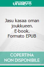 Jasu kasaa oman joukkueen. E-book. Formato EPUB ebook di Ilpo Hiltunen