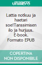 Lattia notkuu ja haetari soe!Tanssimisen ilo ja hurjuus. E-book. Formato EPUB ebook di Hannele Laukkanen