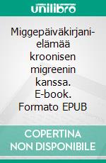 Miggepäiväkirjani- elämää kroonisen migreenin kanssa. E-book. Formato EPUB ebook di Annika Tuomensaari