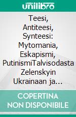 Teesi, Antiteesi, Synteesi: Mytomania, Eskapismi, PutinismiTalvisodasta Zelenskyin Ukrainaan ja Natoon - Spring 2022 Cluster Art Articles. E-book. Formato EPUB ebook di Matti Luostarinen