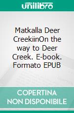 Matkalla Deer CreekiinOn the way to Deer Creek. E-book. Formato EPUB ebook di Ilpo Paananen