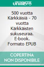 500 vuotta Kärkkäisiä - 70 vuotta Kärkkäisten sukuseuraa. E-book. Formato EPUB