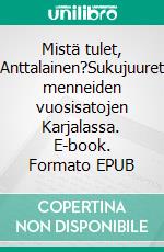 Mistä tulet, Anttalainen?Sukujuuret menneiden vuosisatojen Karjalassa. E-book. Formato EPUB ebook di Matti Helelä