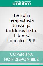 Tie kohti terapeuttista tanssi- ja taidekasvatusta. E-book. Formato EPUB