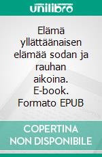 Elämä yllättäänaisen elämää sodan ja rauhan aikoina. E-book. Formato EPUB