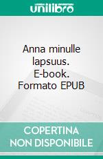 Anna minulle lapsuus. E-book. Formato EPUB ebook