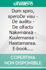 Dum spiro, speroDe visu - De auditu - De olfactu Näkemänsä - Kuulemansa - Haistamansa. E-book. Formato EPUB ebook di Matti Luostarinen