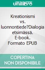 Kreationismi vs. luonnontiede?Dialogia etsimässä. E-book. Formato EPUB ebook