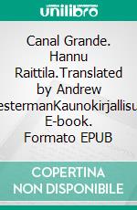 Canal Grande. Hannu Raittila.Translated by Andrew ChestermanKaunokirjallisuus. E-book. Formato EPUB ebook