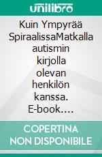 Kuin Ympyrää SpiraalissaMatkalla autismin kirjolla olevan henkilön kanssa. E-book. Formato EPUB