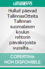 Hullud päevad TallinnasOtteita Tallinnan suomalaisen koulun rehtorin päiväkirjoista vuosilta 1996-2001. E-book. Formato EPUB ebook