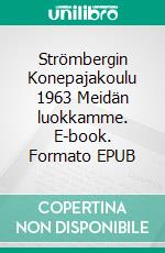 Strömbergin Konepajakoulu 1963 Meidän luokkamme. E-book. Formato EPUB ebook