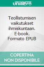 Teollistumisen vaikutukset ihmiskuntaan. E-book. Formato EPUB ebook di Timo Tynkkynen