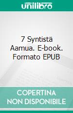 7 Syntistä Aamua. E-book. Formato EPUB ebook di Reetta Joska