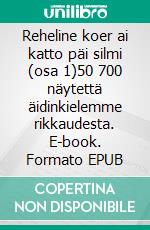 Reheline koer ai katto päi silmi (osa 1)50 700 näytettä äidinkielemme rikkaudesta. E-book. Formato EPUB ebook