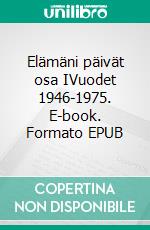 Elämäni päivät osa IVuodet 1946-1975. E-book. Formato EPUB ebook di Hannu Kaunonen