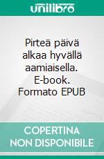 Pirteä päivä alkaa hyvällä aamiaisella. E-book. Formato EPUB ebook
