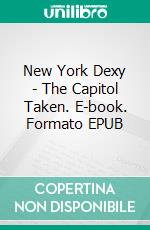 New York Dexy - The Capitol Taken. E-book. Formato EPUB ebook di Tapio Tiihonen