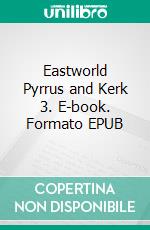 Eastworld Pyrrus and Kerk 3. E-book. Formato EPUB ebook di Stig Granfors