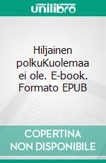 Hiljainen polkuKuolemaa ei ole. E-book. Formato EPUB ebook di Rita Forsberg-Kimura